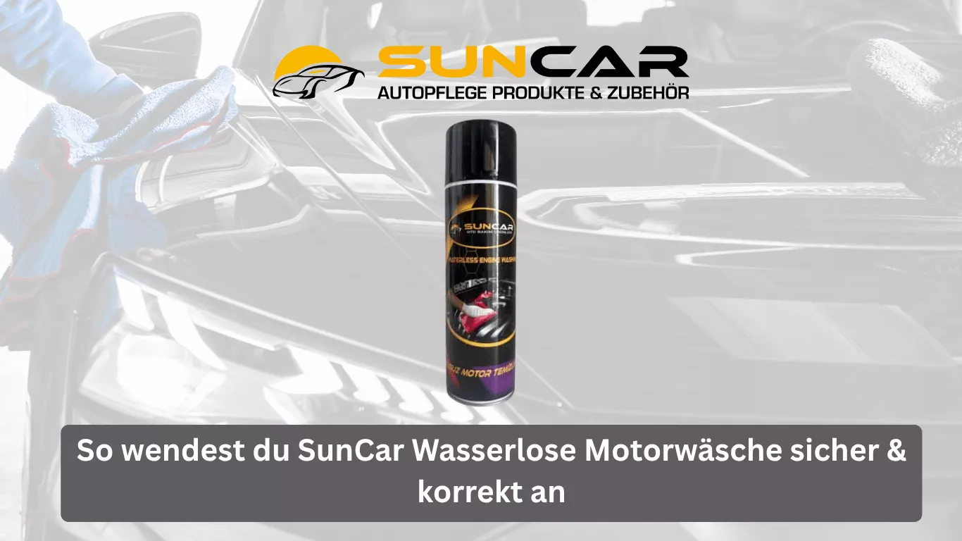 So wendest du SunCar Wasserlose Motorwäsche sicher & korrekt an