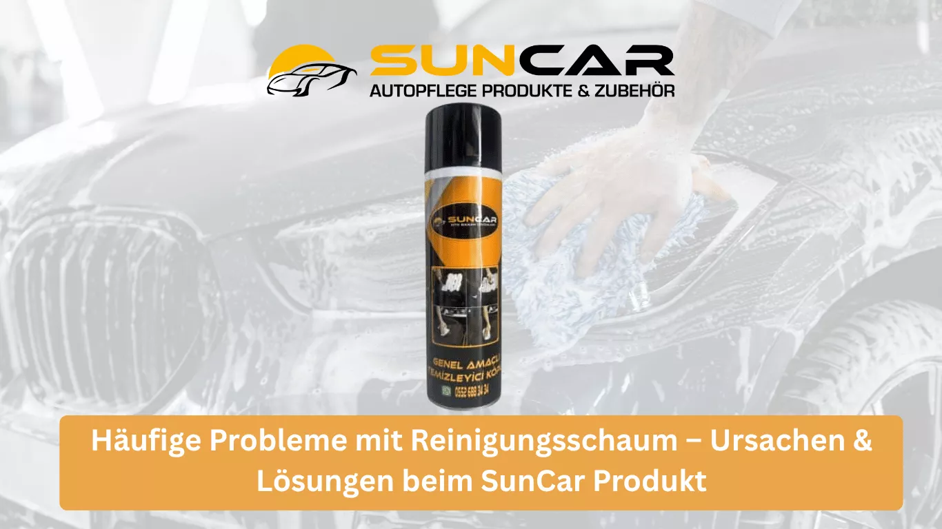 Häufige Probleme mit Reinigungsschaum – Ursachen & Lösungen beim SunCar Produkt