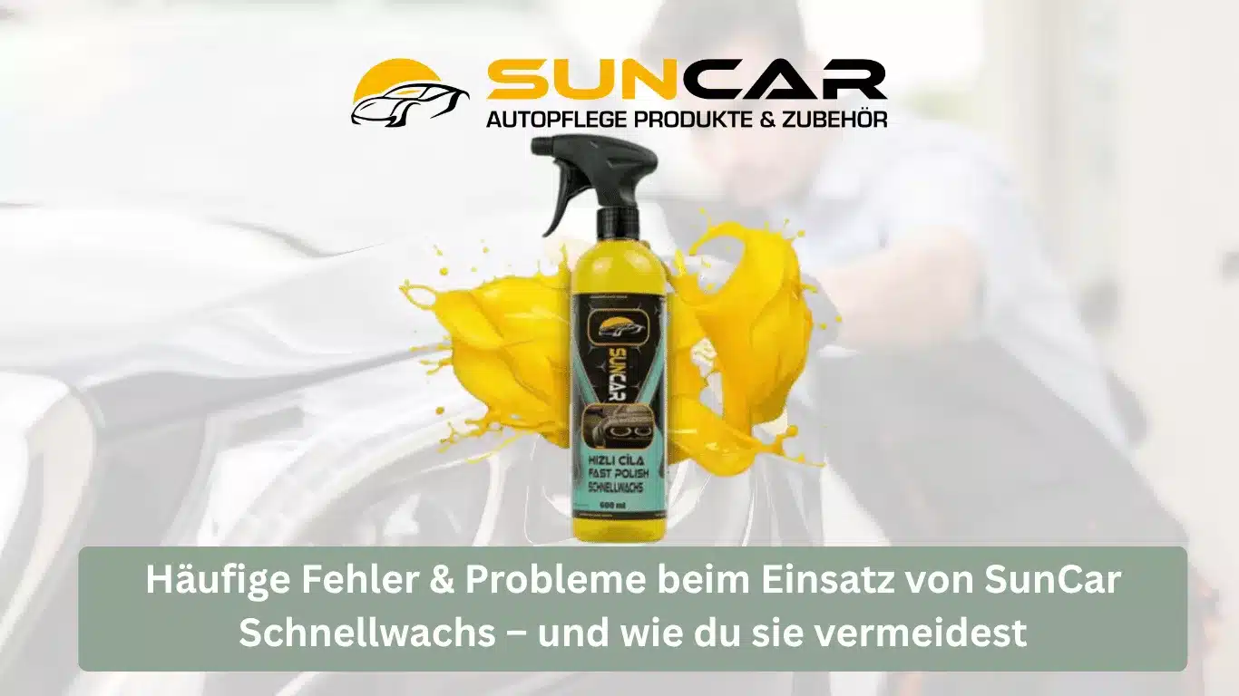 Häufige Fehler & Probleme beim Einsatz von SunCar Schnellwachs – und wie du sie vermeidest