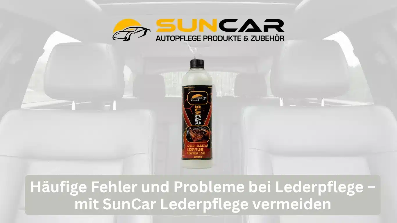 Häufige Fehler und Probleme bei Lederpflege – mit SunCar Lederpflege vermeiden