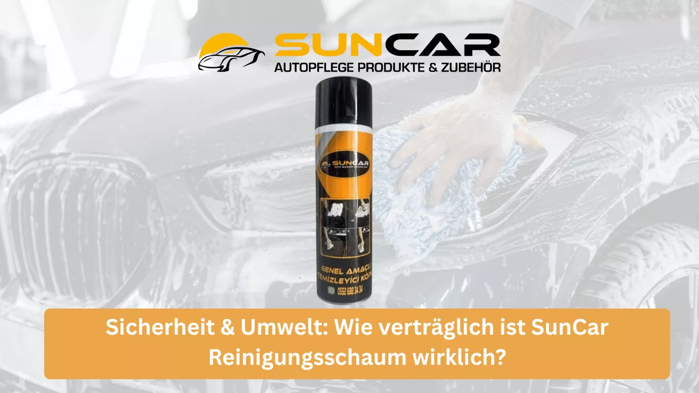 Sicherheit & Umwelt: Wie verträglich ist SunCar Reinigungsschaum wirklich?