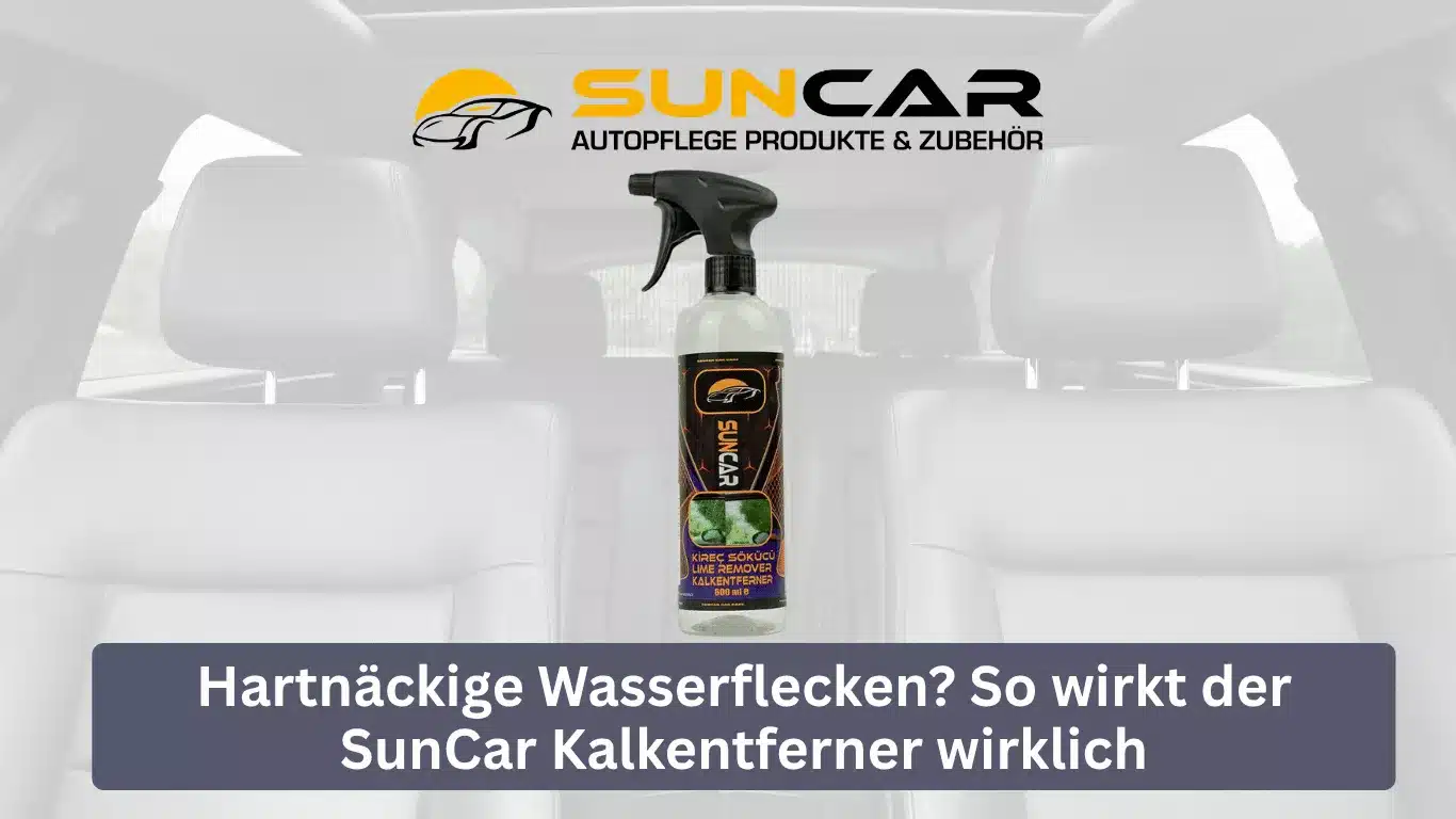 Hartnäckige Wasserflecken? So wirkt der SunCar Kalkentferner wirklich