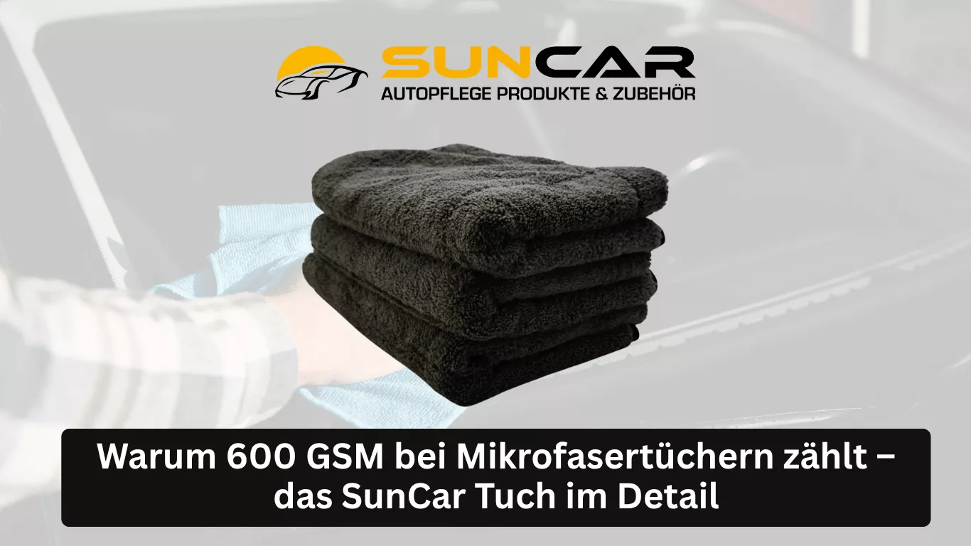 Warum 600 GSM bei Mikrofasertüchern zählt – das SunCar Tuch im Detail