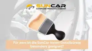 Blog 43 Für wen ist die SunCar Innen-Detailbürste besonders geeignet?