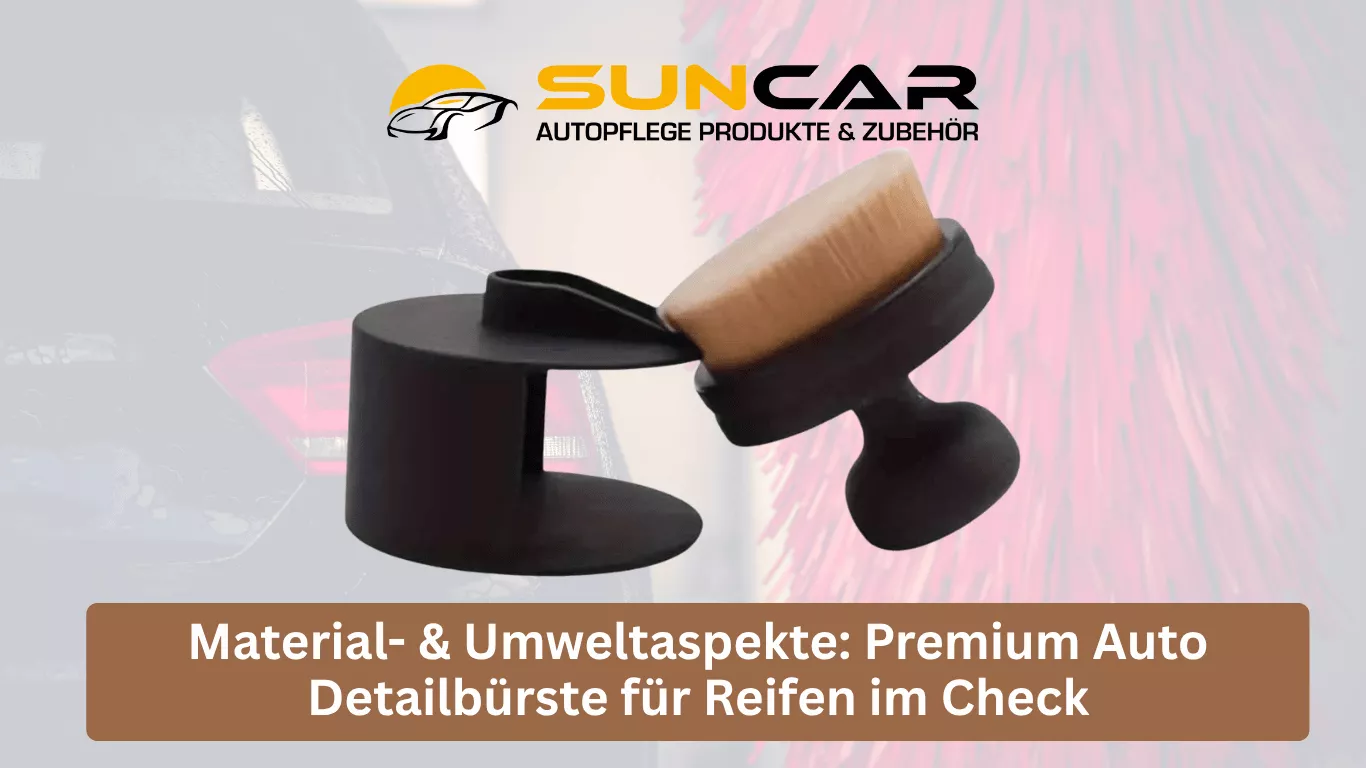 Material- & Umweltaspekte Premium Auto Detailbürste für Reifen im Check